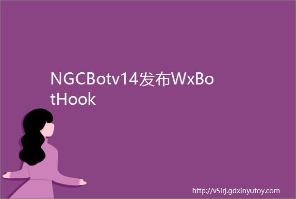 NGCBotv14发布WxBotHook